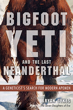 BIGFOOT, YETI, AND THE LAST NEANDERTHAL